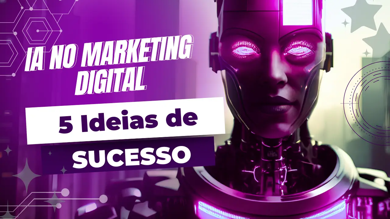 IA no Marketing Digital: 5 Ideias Incríveis de Sucesso