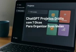 ChatGPT Projetos Grátis com 7 Dicas Para Organizar Suas Ideias